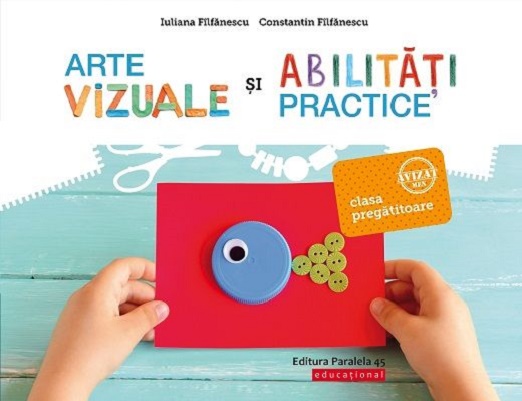 Arte vizuale si abilitati practice. Clasa pregatitoare | Iuliana Filfanescu, Constantin Filfanescu