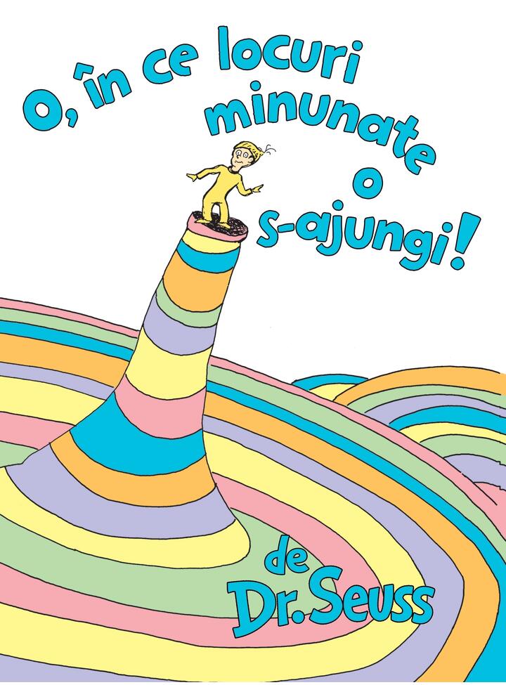 O, in ce locuri minunate o s-ajungi! | Dr. Seuss, Theodor Seuss Geisel