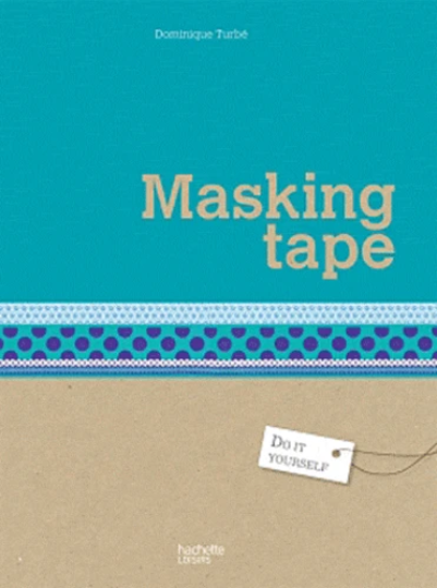 Masking tape - 25 creations a personnaliser | Dominique Turbe