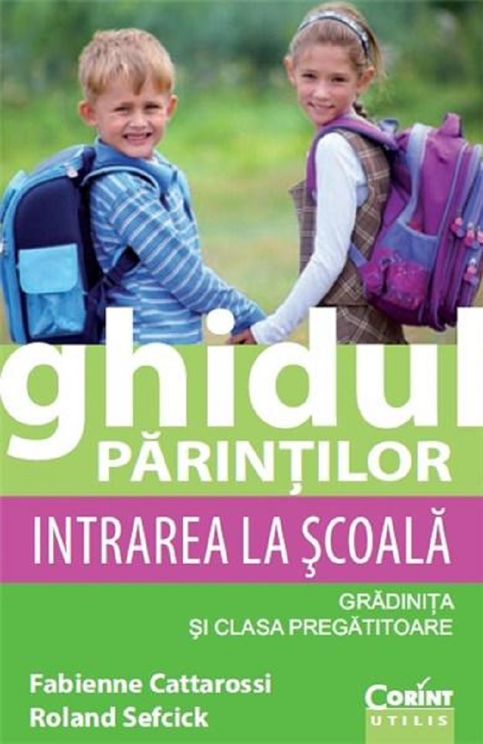 Ghidul parintilor. Intrarea la scoala | Fabienne Cattarossi, Roland Sefcick