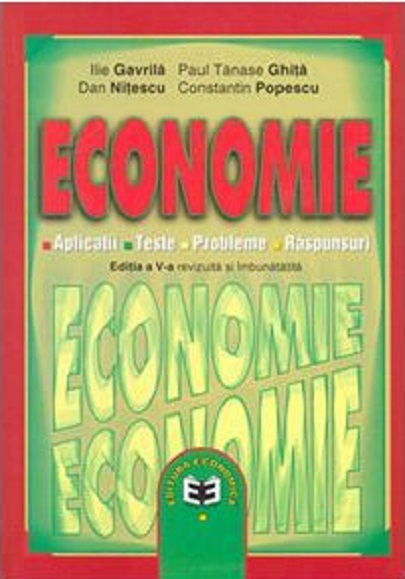 Economie clasa a XI a - Culegere de aplicatii, teste, probleme, raspunsuri | Ilie Gavrila, Paul Tanase Ghita, Dan Nitescu, Constantin Popescu