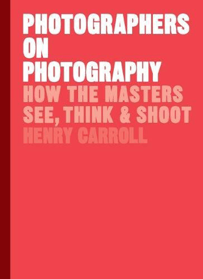 Photographers on Photography | Henry Carroll