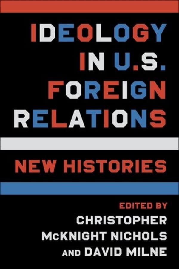 Ideology in U.S. Foreign Relations | Christopher McKnight Nichols, David Milne