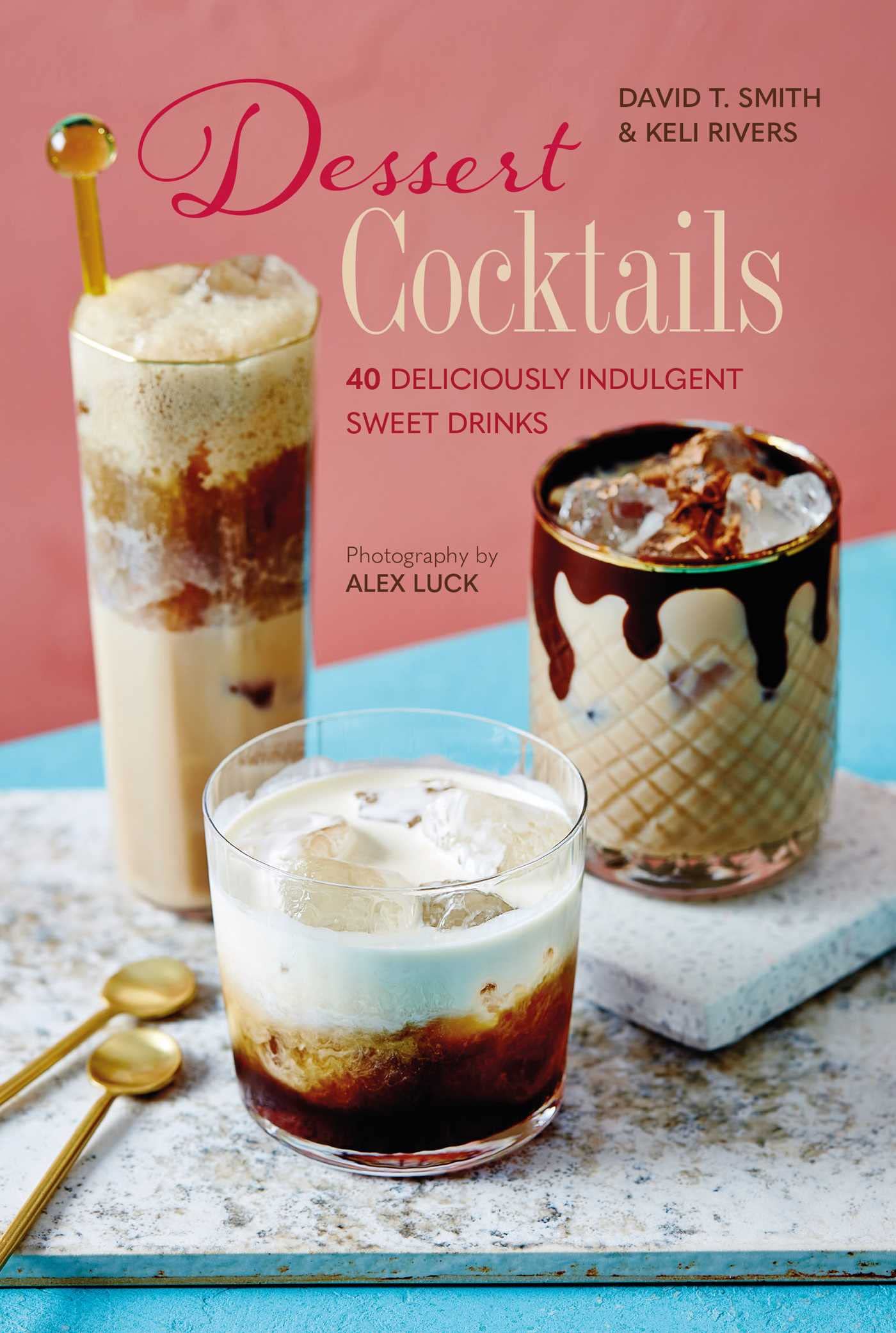Dessert Cocktails | David T. Smith, Keli Rivers