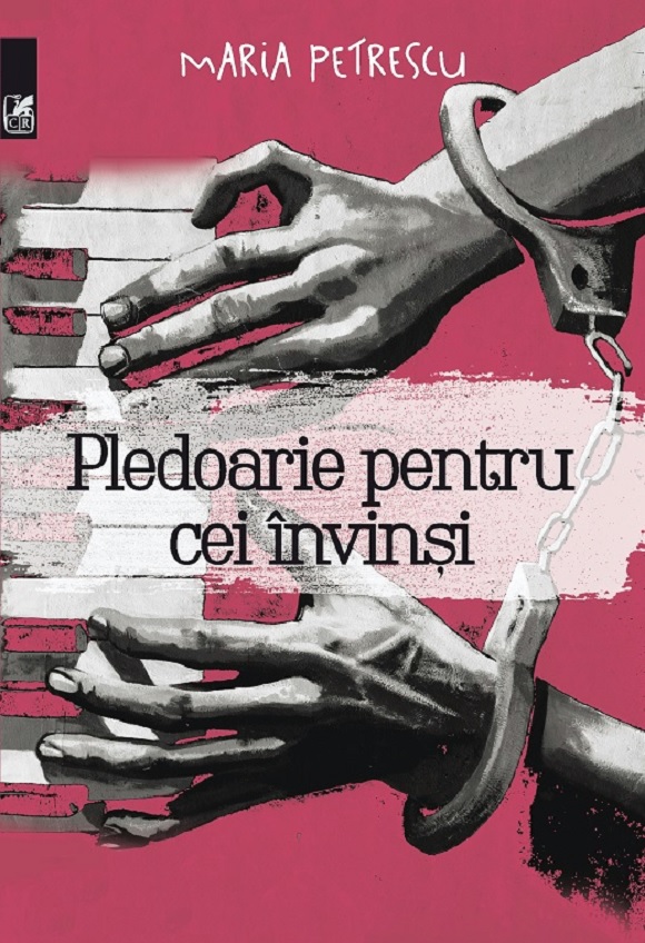 Pledoarie pentru cei invinsi | Maria Petrescu Cartea Romaneasca Biografii, memorii, jurnale