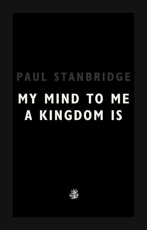 My Mind To Me A Kingdom Is | Paul Stanbridge