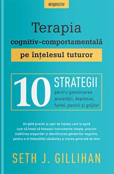 Terapia cognitiv-comportamentala pe intelesul tuturor | Seth J. Gillihan - 1 | YEO