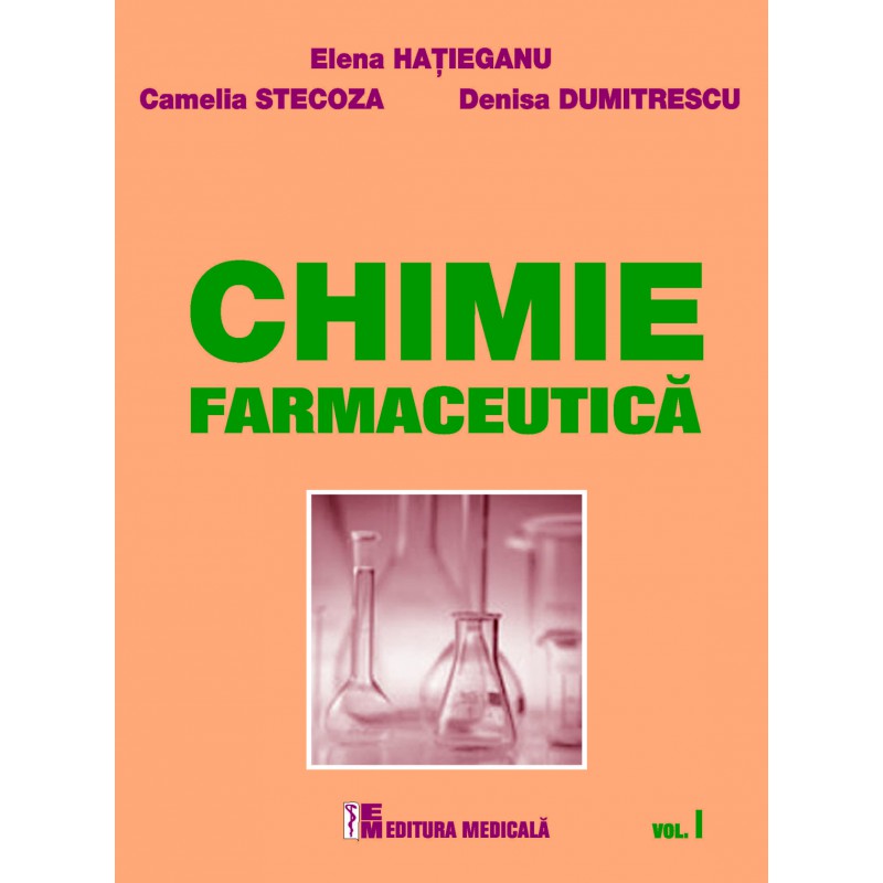 Chimie farmaceutica. Volumul I | Elena Hatieganu, Camelia Stecoza, Denisa Dumitrescu