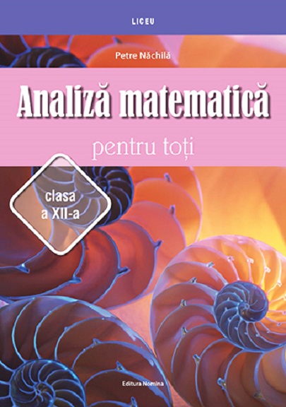 Analiza matematica pentru toti. Clasa a XII-a | Petre Nachila