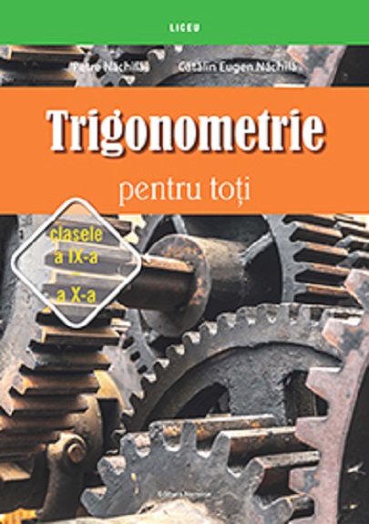 Trigonometrie pentru toti. Clasele a IX-a – a X-a | Petre Nachila, Catalin Eugen Nachila