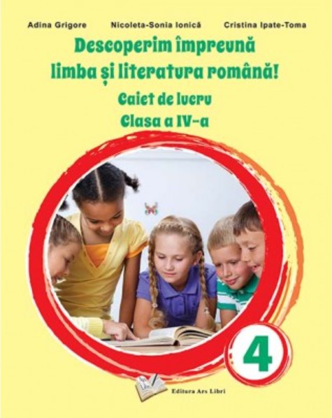 Descoperim impreuna limba si literatura romana! Caiet de lucru clasa a IV-a | Adina Grigore, Nicoleta-Sonia Ionica, Cristina Ipate Toma