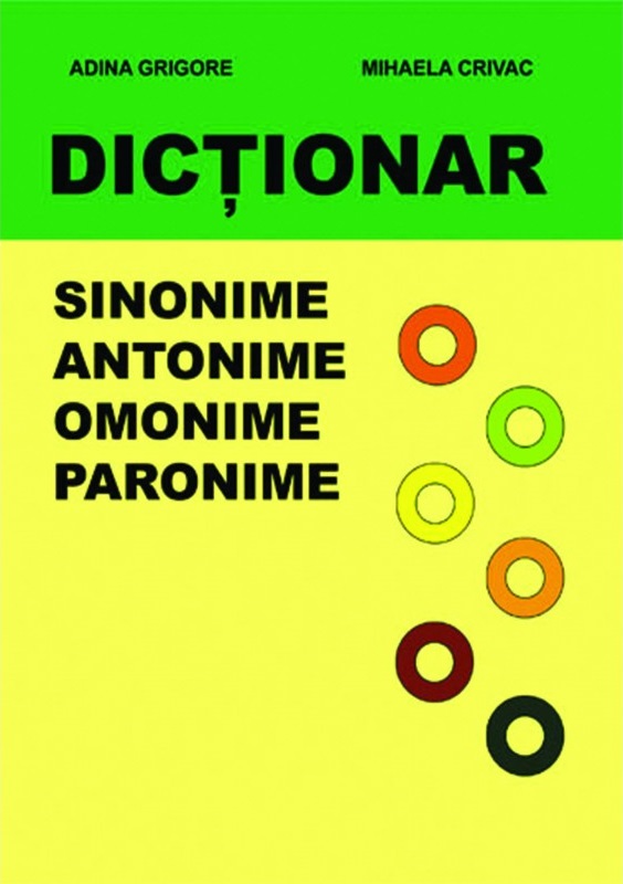 Dictionar. Sinonime, antonime, omonime, paronime | Adina Grigore, Mihaela Crivac