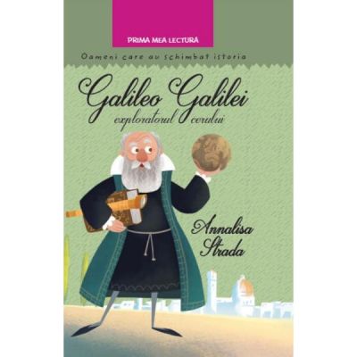 Galileo Galilei, exploratorul cerului. Oameni care au schimbat lumea | Annalisa Strada carturesti.ro imagine 2022