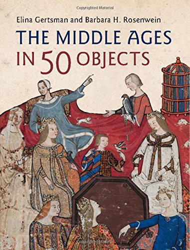 The Middle Ages in 50 Objects | Elina Gertsman, Barbara H. Rosenwein