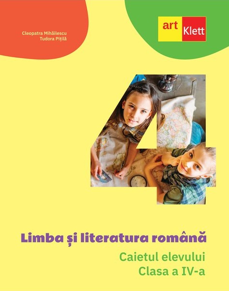 Limba si literatura romana. Caietul elevului. Clasa a IV-a | Cleopatra Mihailescu, Tudora Pitila