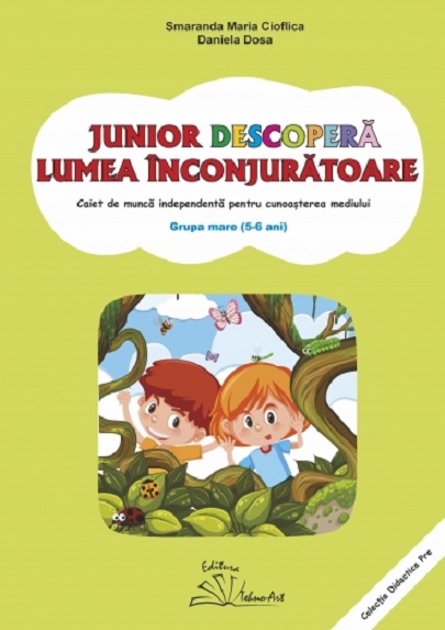 Junior descopera lumea inconjuratoare. Grupa mare | Daniela Dosa, Smaranda Maria Cioflica