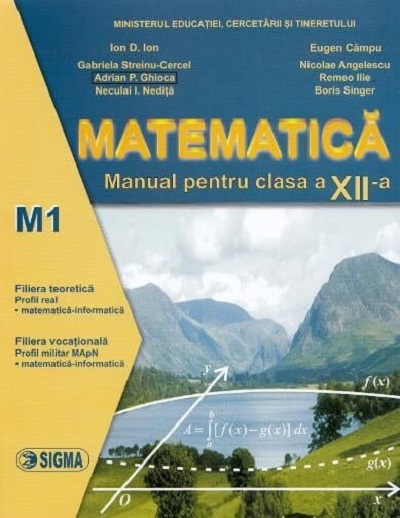 Manual matematica M1 - clasa a XII-a - Filiera teoretica, profil real | Ion D. Ion, Gabriela Streinu-Cercel, Eugen Campu, Nicolae Angelescu, Adrian P. Ghioca, Romeo Ilie, Neculai I. Nedita, Boris Singer