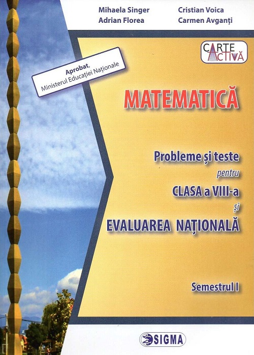 Probleme si Teste pentru clasa a VIII-a si Evaluarea Nationala - Matematica - Semestrul I | Mihaela Singer