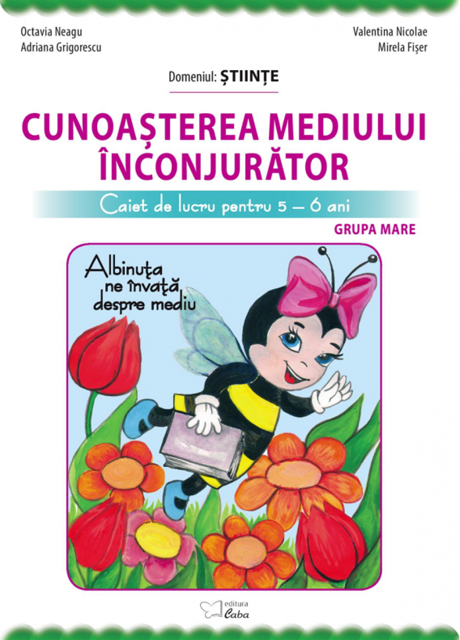 Cunoasterea mediului inconjurator - caiet de lucru pentru 5-6 ani | Octavia Neagu, Adriana Grigorescu, Valentina Nicolae, Mirela Fiser