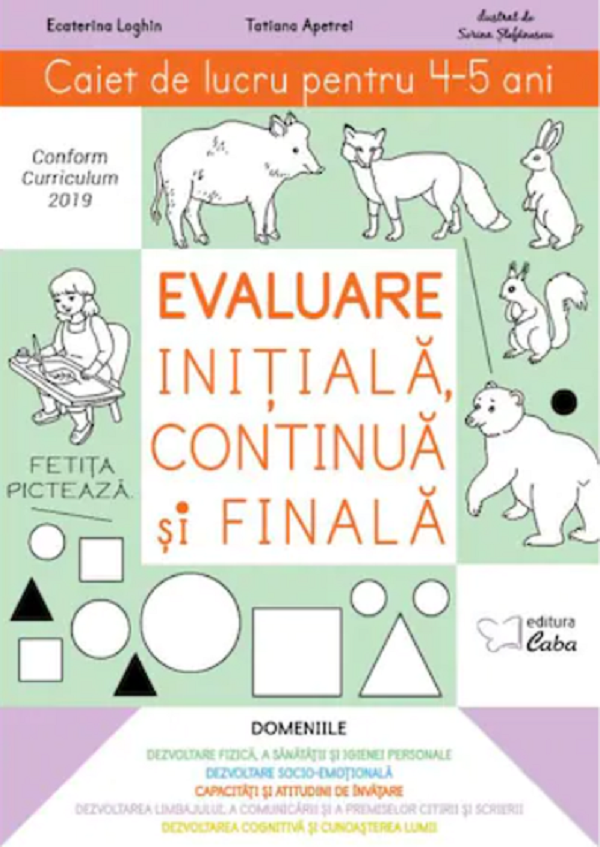 Evaluare initiala, continua si finala - Caiet de lucru (4-5 ani) | Ecaterina Loghin, Tatiana Apetrei