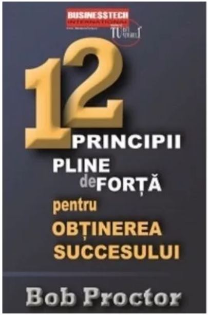 12 principii pline de forta pentru obtinerea succesului | Bob Proctor