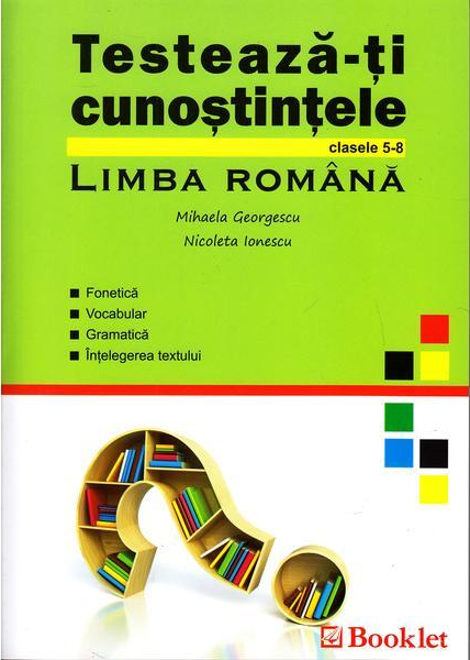 Testeaza-ti cunostintele – Limba Romana – Clasele V-VIII | Mihaela Georgescu, Nicoleta Ionescu Booklet
