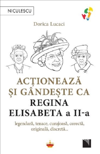 Actioneaza si gandeste ca Regina Elisabeta a II-a | Dorica Lucaci