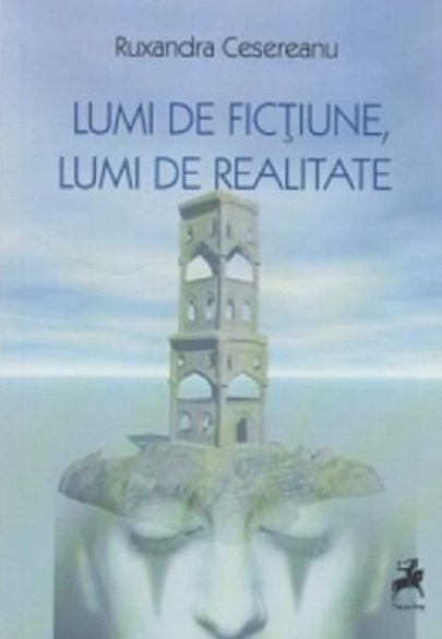 Lumi de fictiune, lumi de realitate | Ruxandra Cesereanu