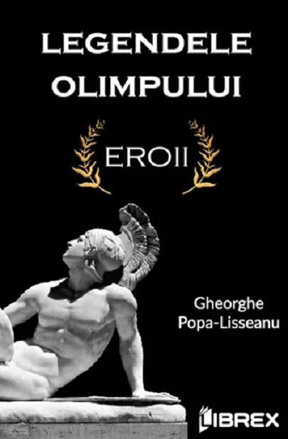 Legendele Olimpului. Eroii | Gheorghe Popa-Lisseanu