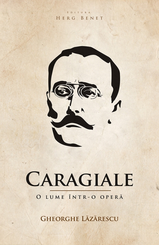 Caragiale. O lume intr-o opera | Gheorge Lazarescu