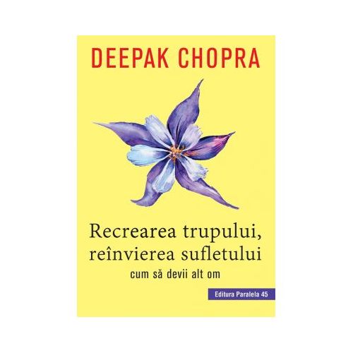 Recrearea trupului, reinvierea sufletului | Deepak Chopra carturesti.ro imagine 2022