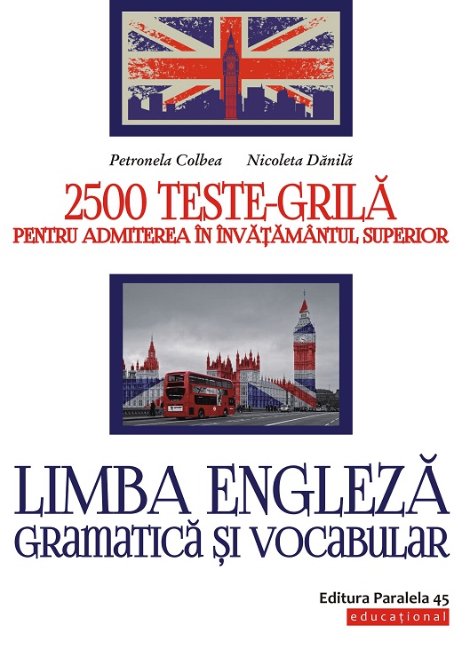 Limba engleza. Gramatica si vocabular. 2500 teste-grila pentru admiterea in invatamantul superior | Petronela Colbea, Nicoleta Danila