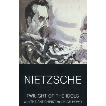 Twilight of the Idols & The Antichrist & Ecce Homo | Friedrich Nietzsche