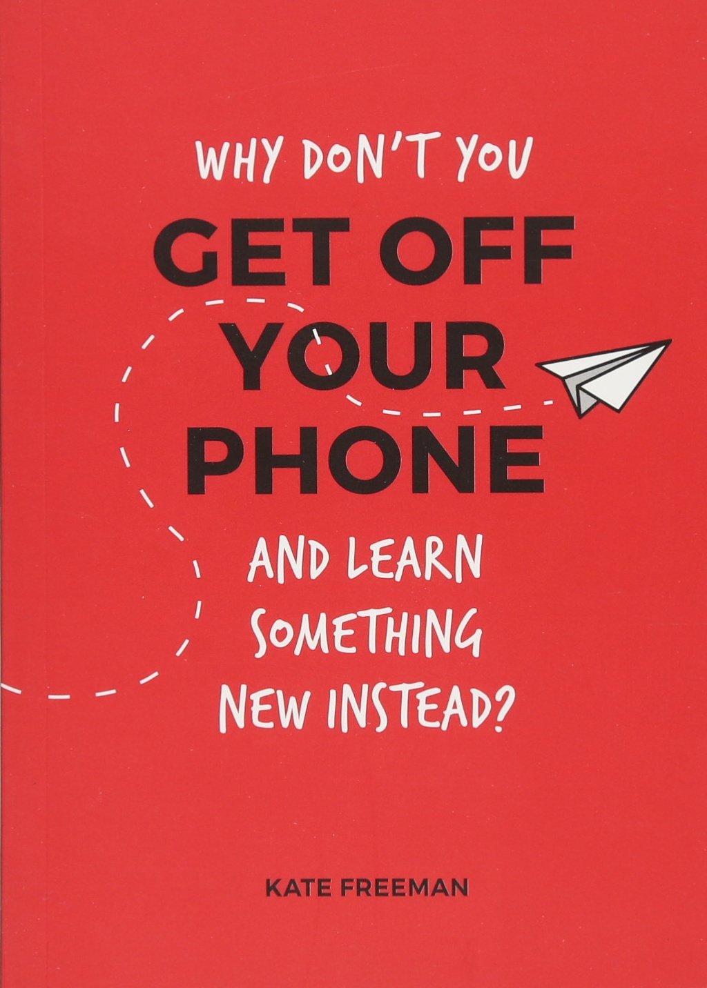 Why Don\'t You Get Off Your Phone and Learn Something New Instead? | Kate Freeman