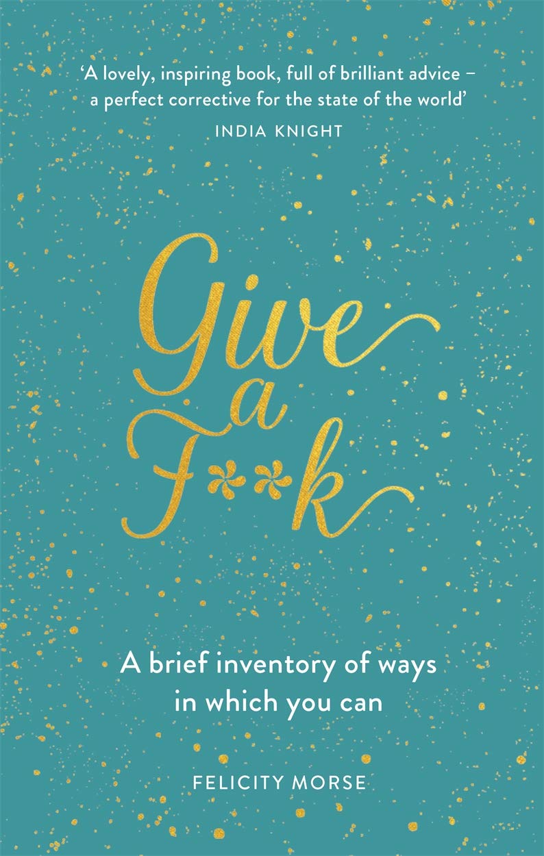 Give a F**k: A Brief Inventory of Ways In Which You Can | Felicity Morse