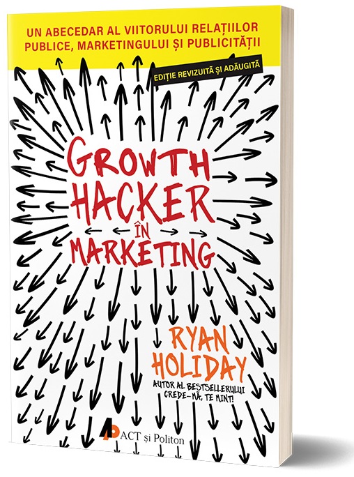 Growth Hacker in Marketing | Ryan Holiday ACT si Politon Carte