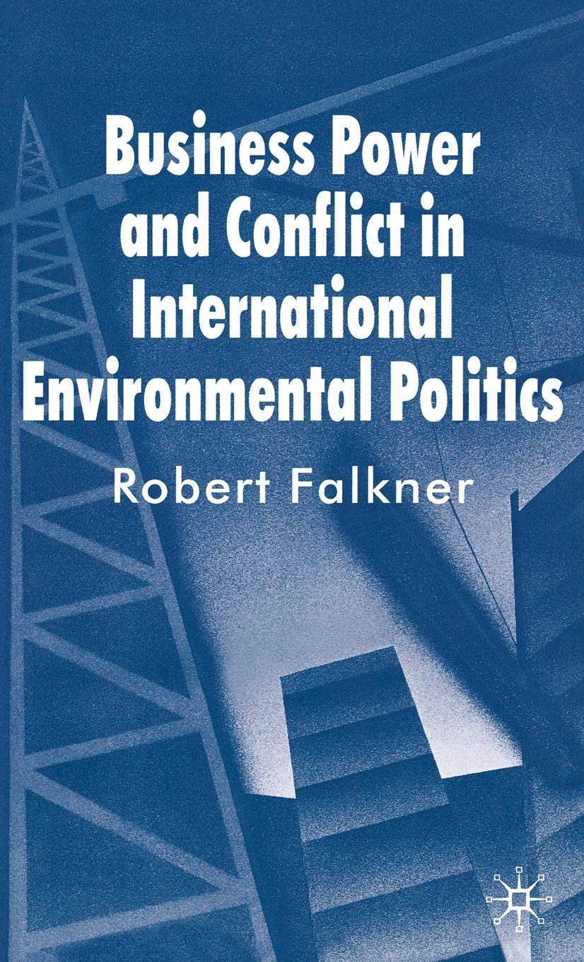 Business Power and Conflict in International Environmental Politics | Robert Falkner