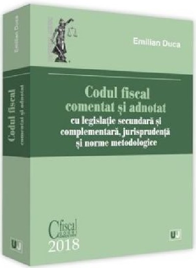 Codul fiscal comentat si adnotat 2018, cu legislatie secundara si complementara, jurisprudenta si norme metodologice | Emilian Duca 2018 poza 2022