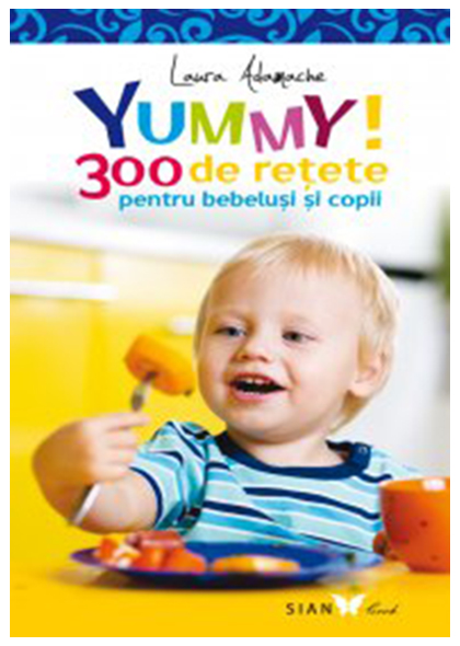 Yummy! 300 de retete pentru bebelusi si copii | Laura Adamache De La Carturesti Carti Dezvoltare Personala 2023-10-02 3