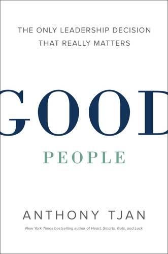 Good People: The Only Leadership Decision That Really Matters | Anthony Tjan