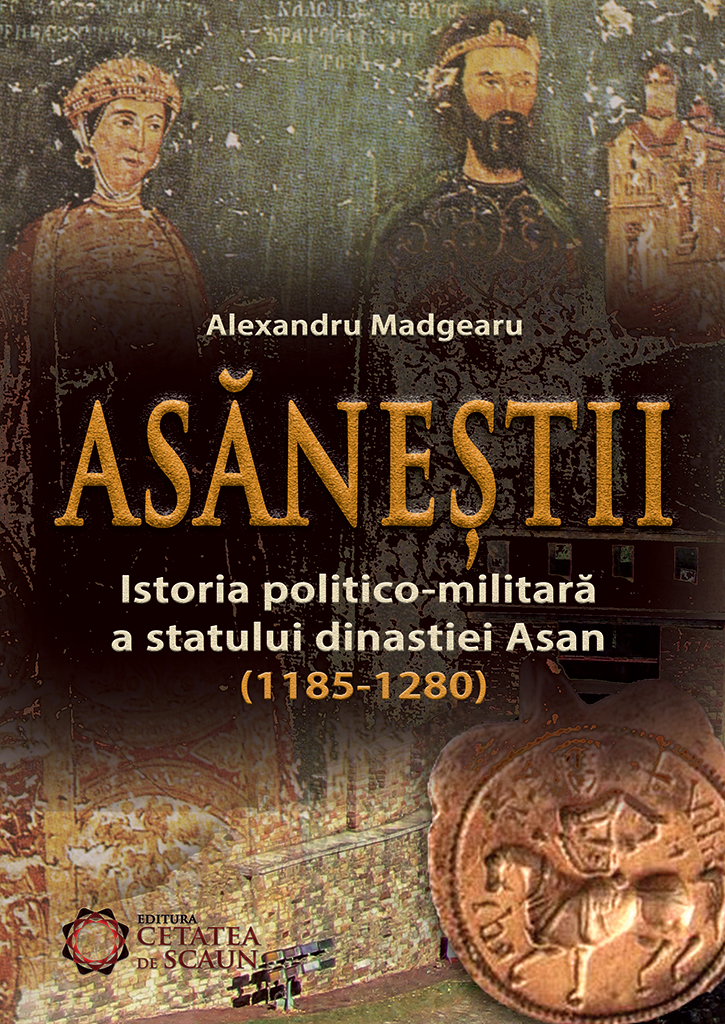 Asanestii. Istoria politico-militara a statului dinastiei Asan (1185-1280) | Alexandru Madgearu (1185-1280)