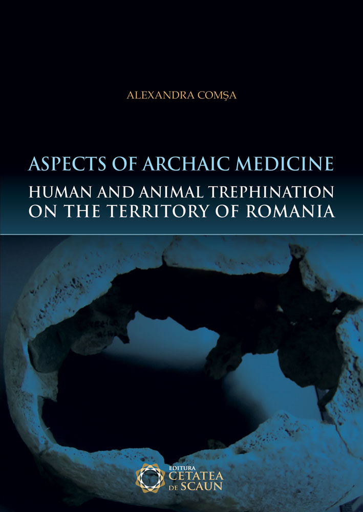 Aspects of Archaic Medicine. Human and Animal Trephination on the territory of Romania | Alexandra Comsa
