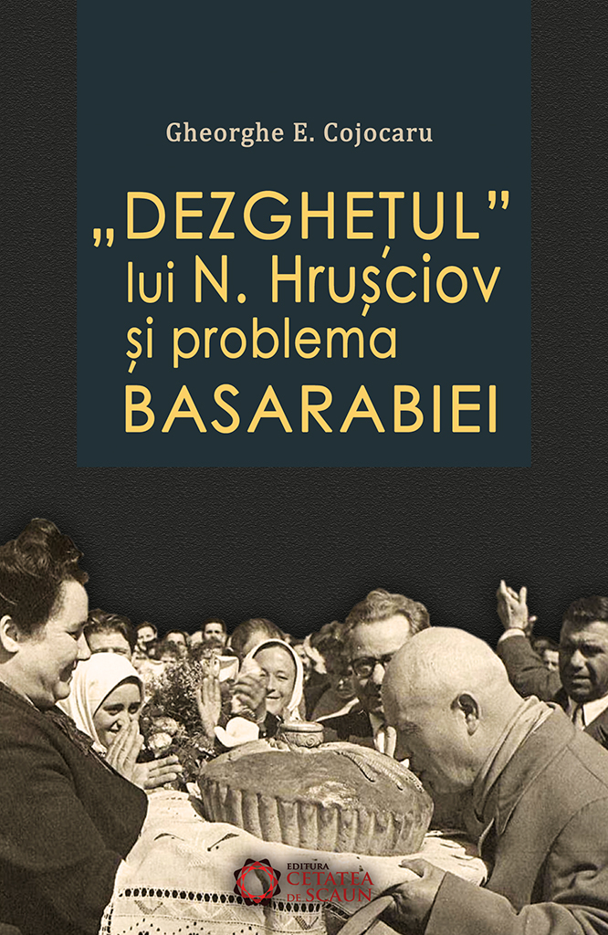 Dezghetul lui N. Hrusciov si problema Basarabiei | Gheorghe E. Cojocaru carturesti.ro imagine 2022