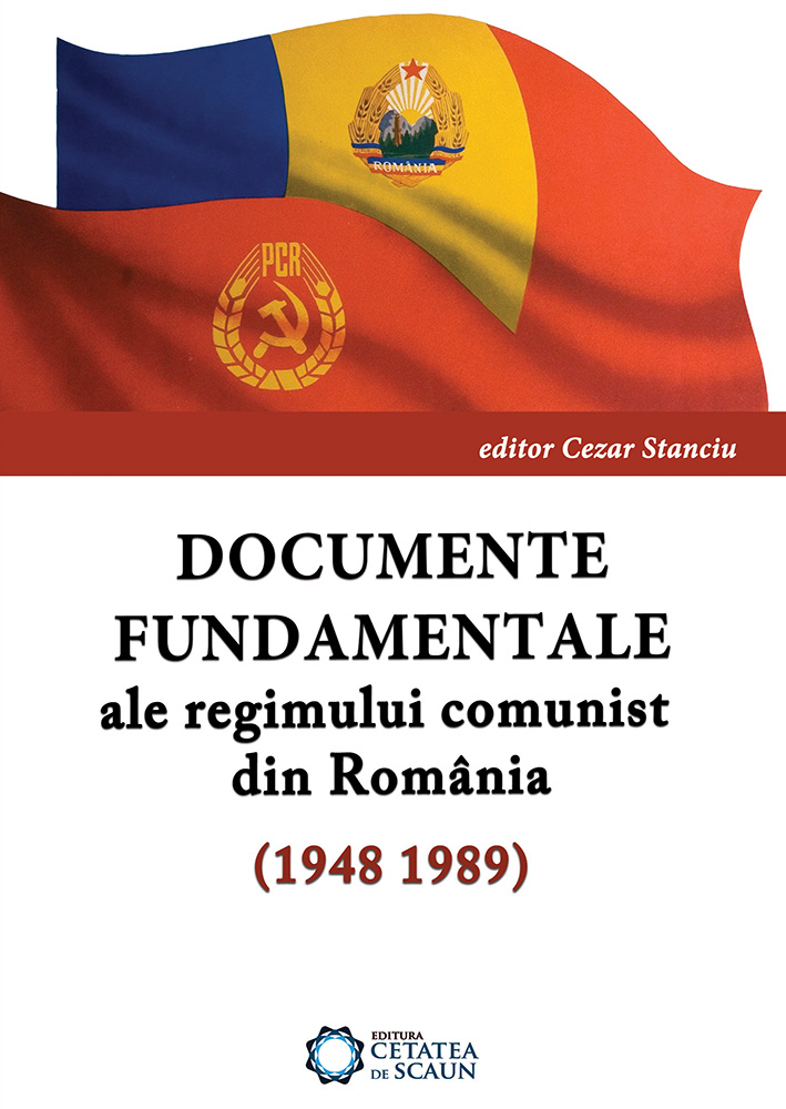 Documente fundamentale ale regimului comunist din România 1948-1989 | Cezar Stanciu