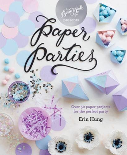 Paper Parties: Over 50 Paper Projects for the Perfect Party | Erin Hung