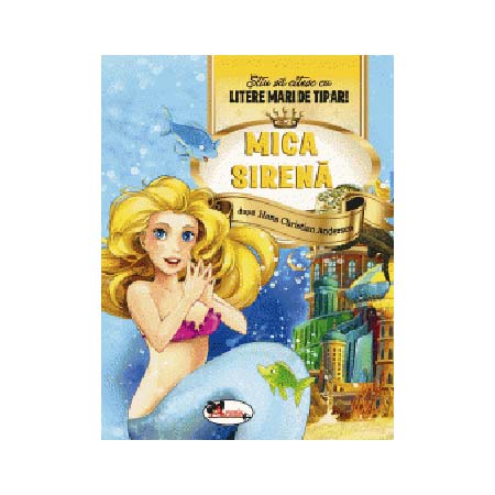 Mica sirena - Stiu sa citesc cu litere mari de tipar! | Hans Christian Andersen