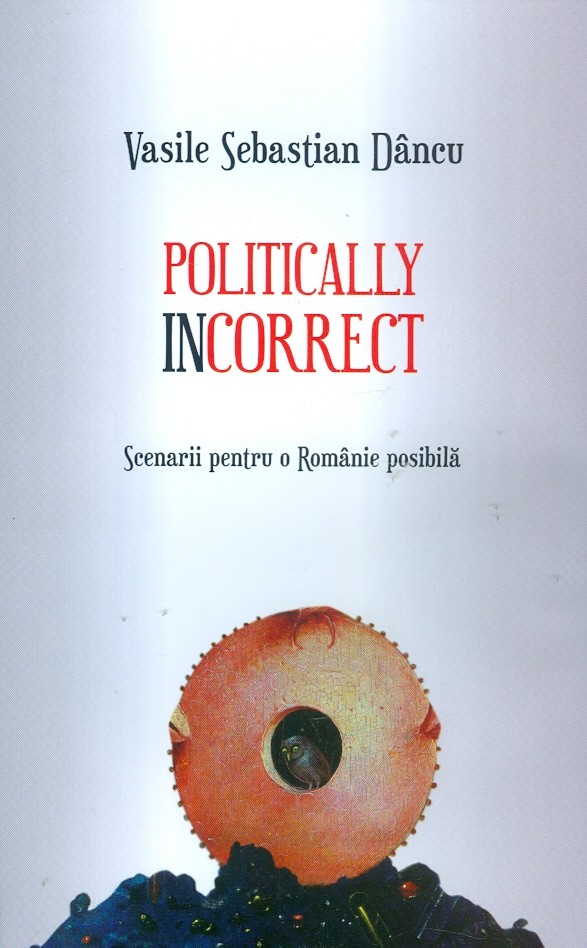 Politically incorrect | Vasile Sebastian Dancu carturesti.ro Carte