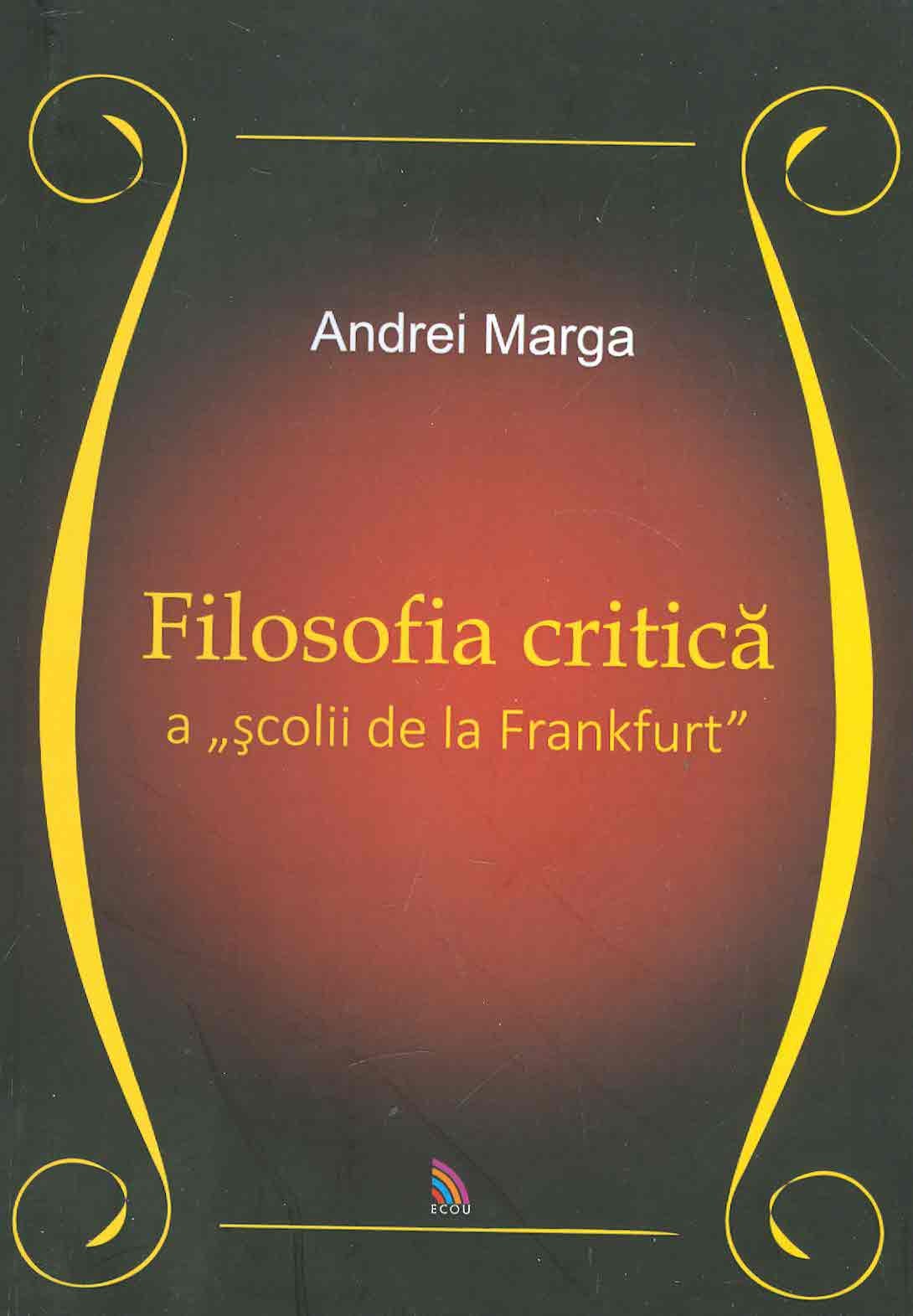Filosofia critica a scolii de la Frankfurt | Andrei Marga carturesti.ro Carte