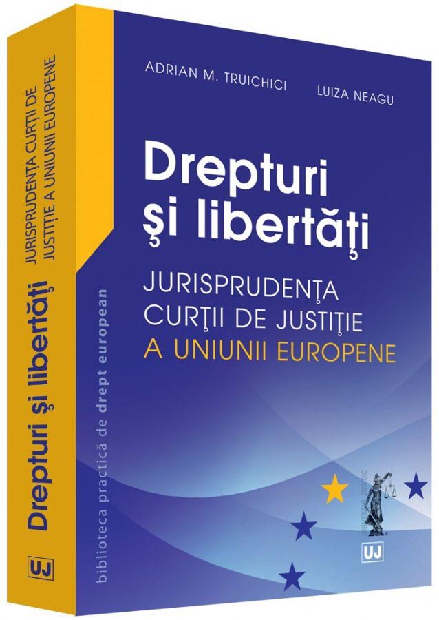 Drepturi si libertati - Jurisprudenta Curtii de Justitie a Uniunii Europene | Adrian M. Truichici, Luiza Neagu