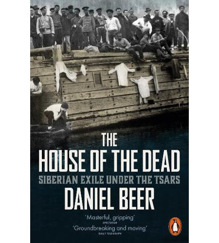 The House of the Dead: Siberian Exile Under the Tsars | Daniel Beer